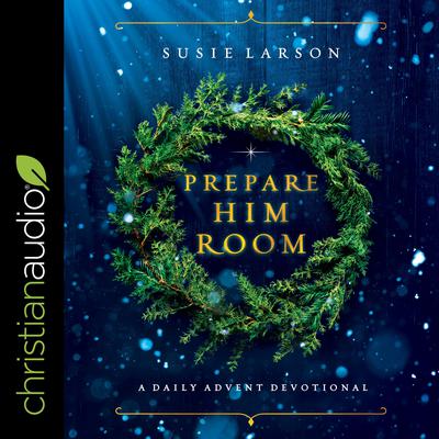 Prepare Him Room: A Daily Advent Devotional Audiobook, by Susie Larson