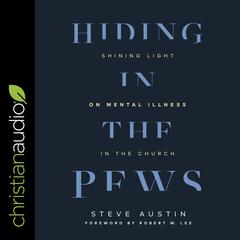 Hiding in the Pews: Shining Light on Mental Illness in the Church Audiobook, by Steve Austin