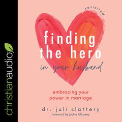 Finding the Hero in Your Husband, Revisited: Embracing Your Power in Marriage Audiobook, by Juli Slattery