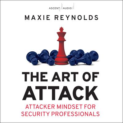 The Art of Attack: Attacker Mindset for Security Professionals Audiobook, by Maxie Reynolds