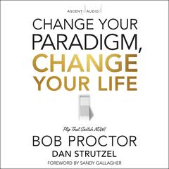 Change Your Paradigm, Change Your Life Audiobook, by Bob Proctor