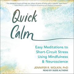 Quick Calm: Easy Meditations to Short-Circuit Stress Using Mindfulness and Neuroscience Audiobook, by Jennifer R. Wolkin