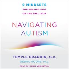 Navigating Autism: 9 Mindsets For Helping Kids on the Spectrum Audiobook, by 