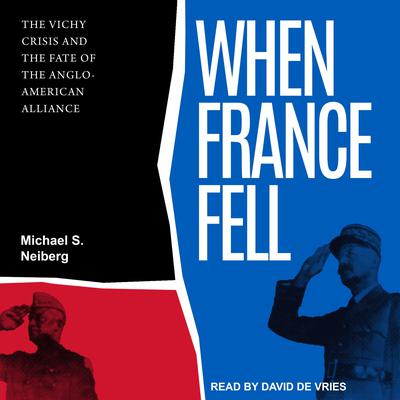 When France Fell: The Vichy Crisis and the Fate of the Anglo-American Alliance Audiobook, by Michael S. Neiberg