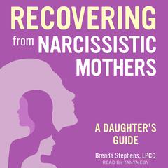 Recovering from Narcissistic Mothers: A Daughters Guide Audiobook, by Brenda Stephens, LPCC