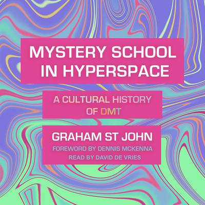 Mystery School in Hyperspace: A Cultural History of DMT Audiobook, by Graham St John