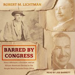 Barred by Congress: How a Mormon, a Socialist, and an African American Elected by the People Were Excluded from Office Audiobook, by Robert M. Lichtman