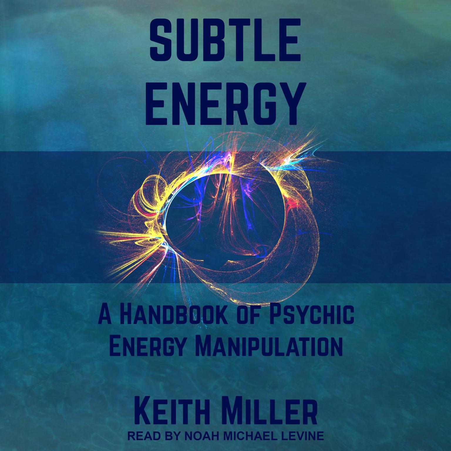 Subtle Energy: A Handbook of Psychic Energy Manipulation Audiobook, by Keith Miller