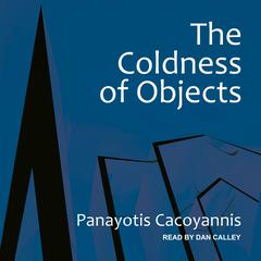 The Coldness of Objects Audiobook, by Panayotis Cacoyannis