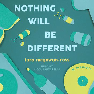 Nothing Will Be Different: A Memoir Audiobook, by Tara McGowan-Ross