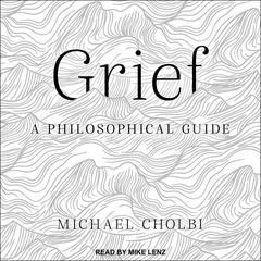 Grief: A Philosophical Guide Audiobook, by Michael Cholbi