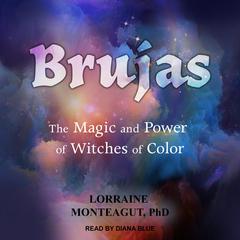 Brujas: The Magic and Power of Witches of Color Audiobook, by Lorraine Monteagut