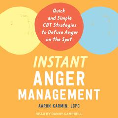 Instant Anger Management: Quick and Simple CBT Strategies to Defuse Anger on the Spot Audiobook, by Aaron Karmin