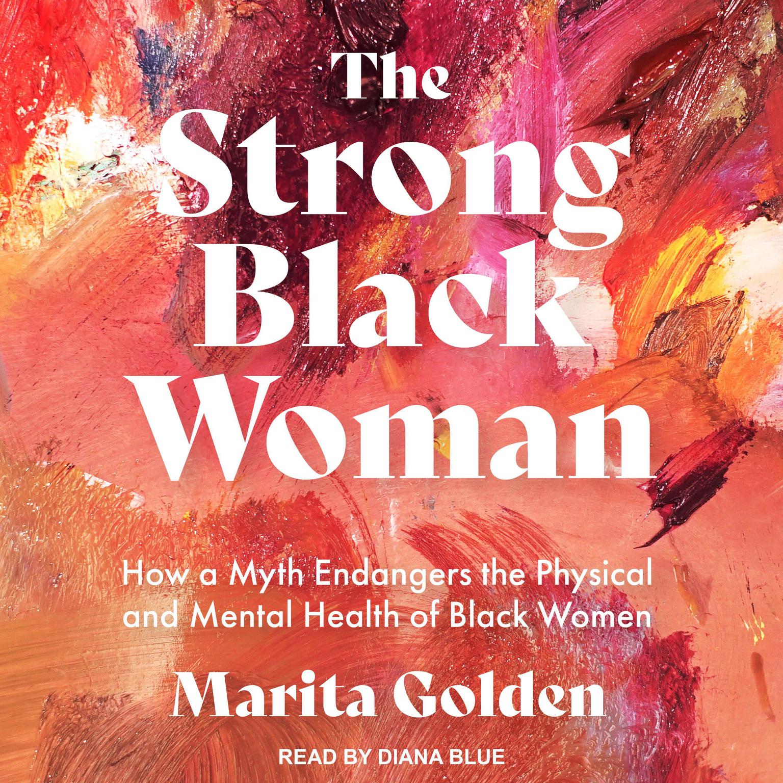 The Strong Black Woman: How a Myth Endangers the Physical and Mental Health of Black Women Audiobook, by Marita Golden