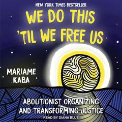 We Do This ‘Til We Free Us: Abolitionist Organizing and Transforming Justice Audiobook, by 
