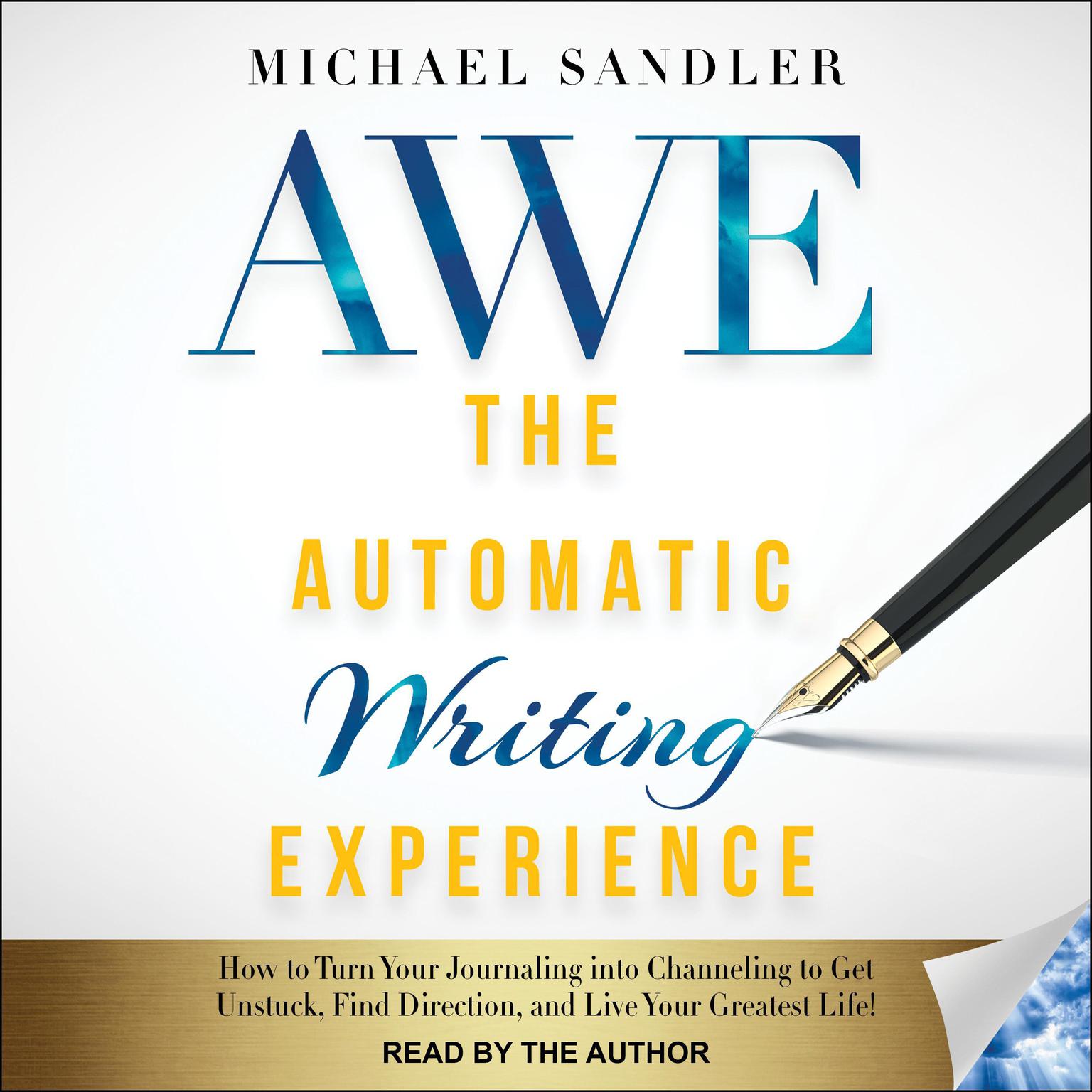 The Automatic Writing Experience (AWE): How to Turn Your Journaling into Channeling to Get Unstuck, Find Direction, and Live Your Greatest Life! Audiobook, by Michael Sandler