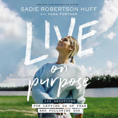 Live on Purpose: 100 Devotions for Letting Go of Fear and Following God Audiobook, by Sadie Robertson Huff