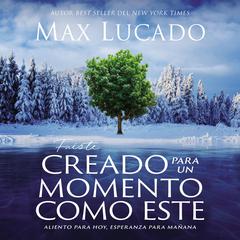Fuiste creado para un momento como este: Aliento para hoy, esperanza para mañana Audiobook, by Max Lucado
