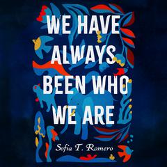 We Have Always Been Who We Are Audiobook, by Sofia T. Romero