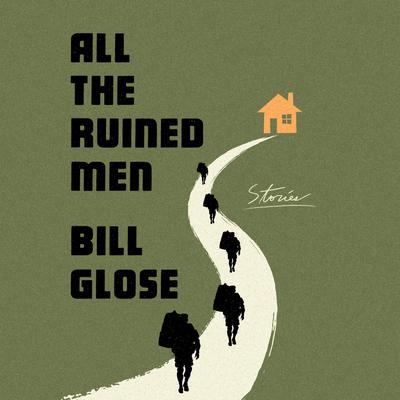 All the Ruined Men: Stories Audiobook, by Bill Glose