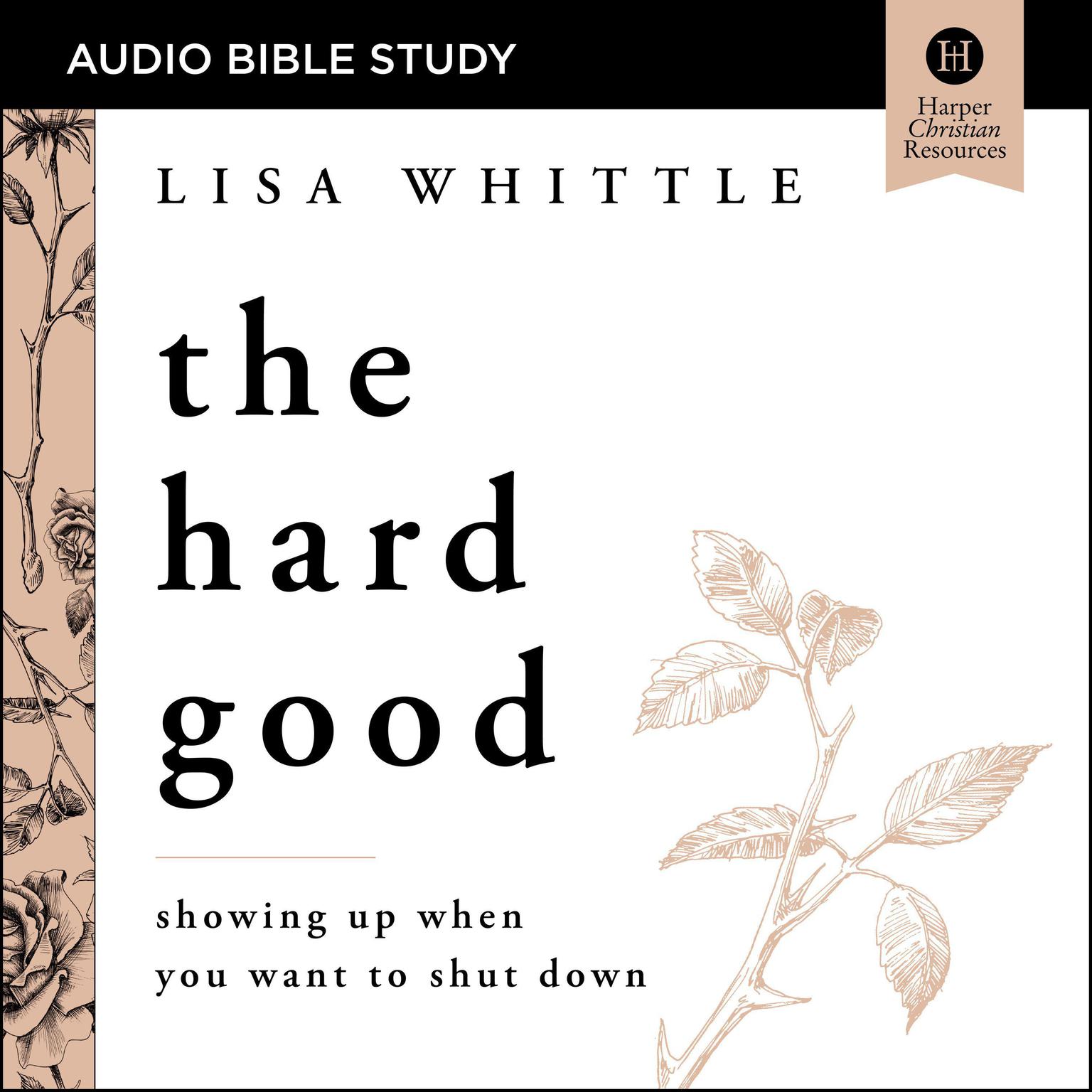 The Hard Good: Audio Bible Studies: Showing Up When You Want to Shut Down Audiobook, by Lisa Whittle