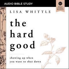 The Hard Good: Audio Bible Studies: Showing Up When You Want to Shut Down Audiobook, by 