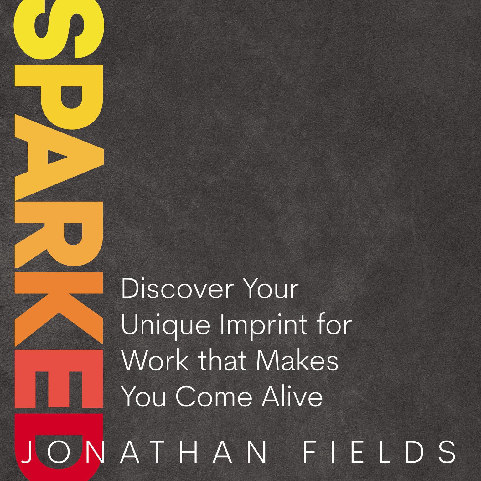 Sparked: Discover Your Unique Imprint for Work that Makes You Come Alive Audiobook, by Jonathan Fields