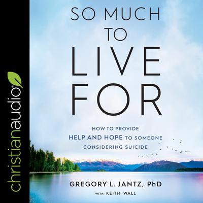 So Much to Live For: How to Provide Help and Hope to Someone Considering Suicide Audiobook, by Gregory L. Jantz