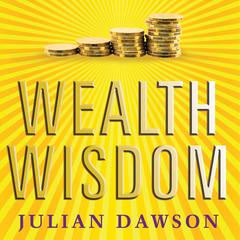 Wealth Wisdom: How Ordinary Australians Can Create Extraordinary Wealth Audiobook, by Julian Dawson