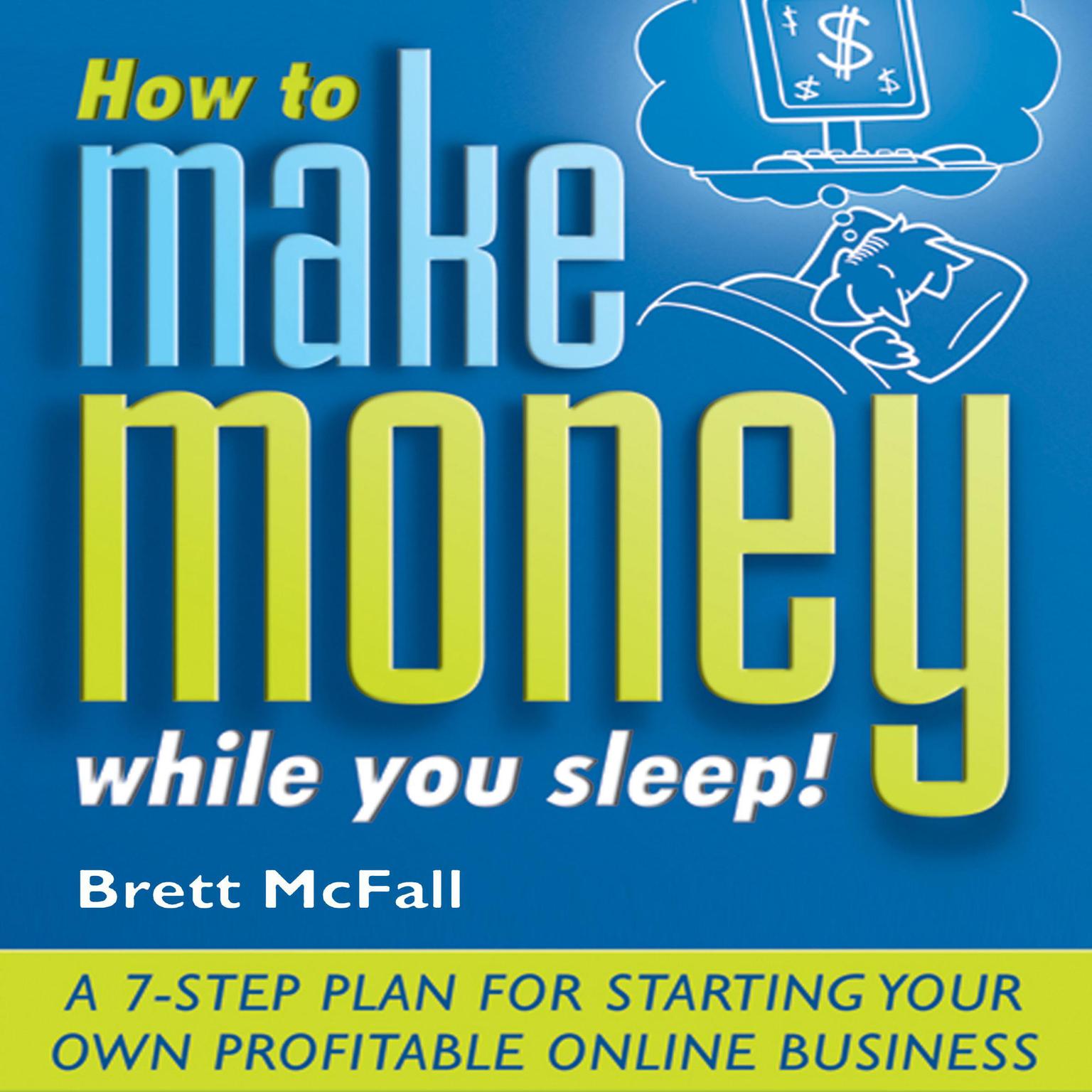 How to Make Money While you Sleep!: A 7-Step Plan for Starting Your Own Profitable Online Business Audiobook