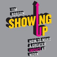Showing Up: How to Make a Greater Impact at Work Audiobook, by Tim Robson