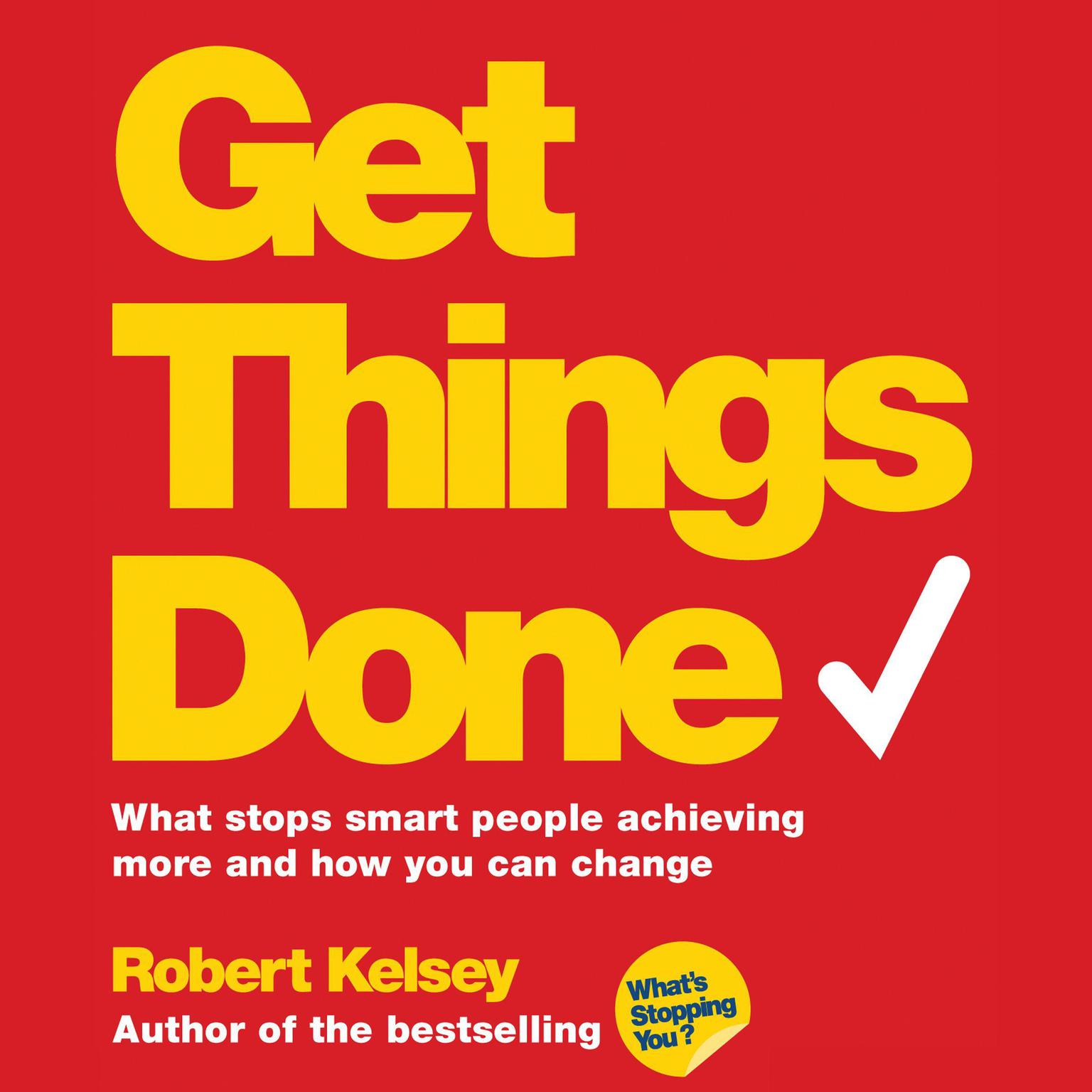Get Things Done: What Stops Smart People Achieving More and How You Can Change Audiobook, by Robert Kelsey