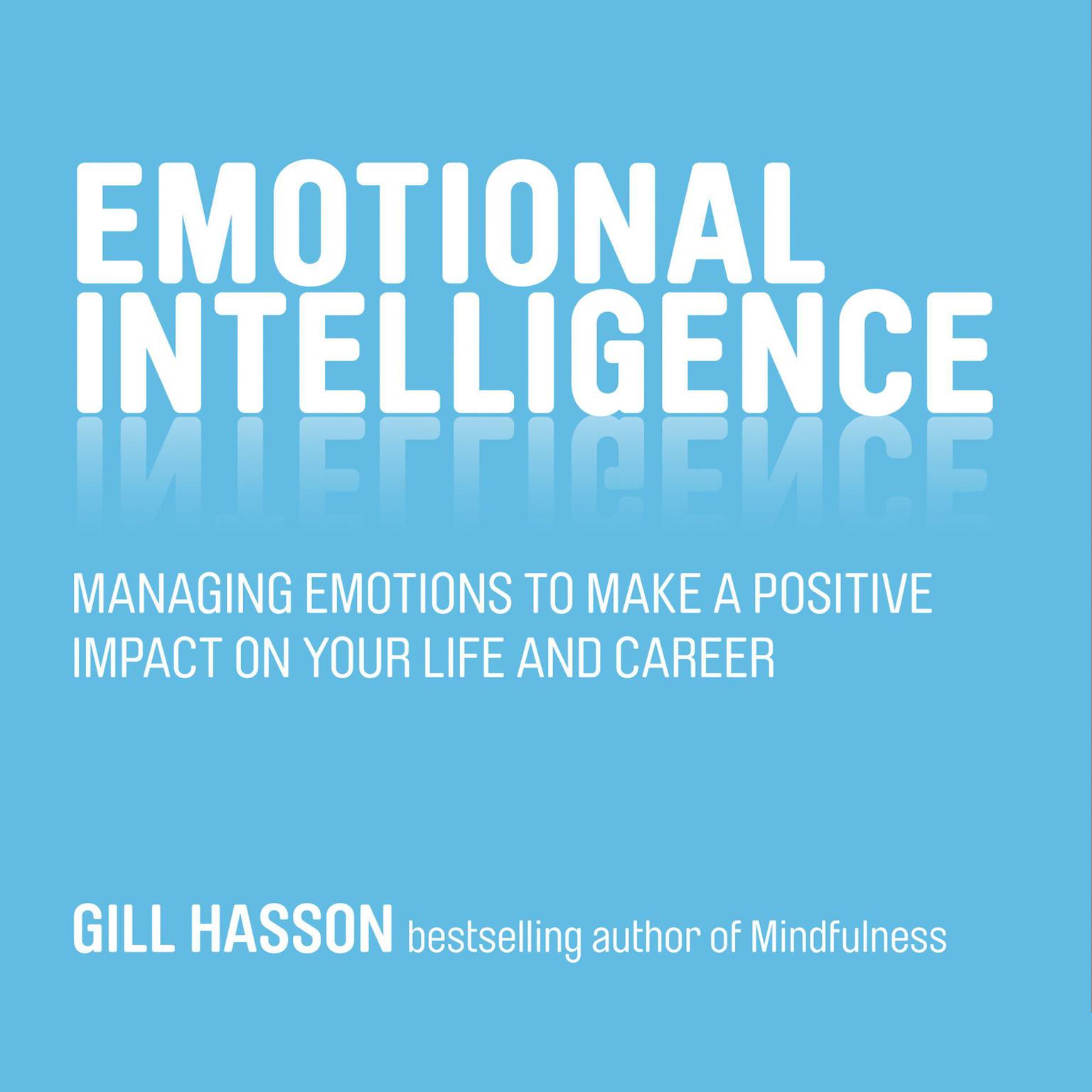 Emotional Intelligence: Managing Emotions to Make a Positive Impact on Your Life and Career Audiobook, by Gill Hasson