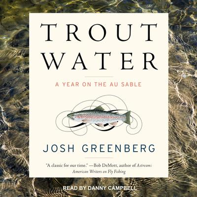 Trout Water: A Year on the Au Sable Audiobook, by Josh Greenberg