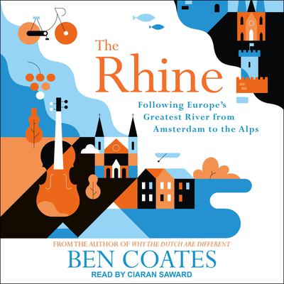 The Rhine: Following Europes Greatest River from Amsterdam to the Alps Audiobook, by Ben Coates