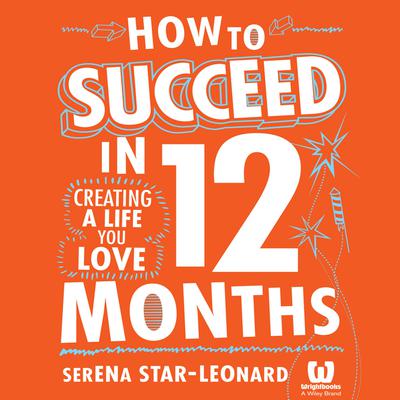 How to Succeed in 12 Months: Creating a Life You Love Audiobook, by 