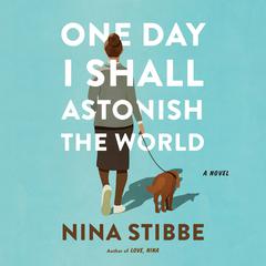 One Day I Shall Astonish the World Audiobook, by Nina Stibbe