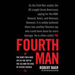 The Fourth Man: The Hunt for a KGB Spy at the Top of the CIA and the Rise of Putins Russia Audiobook, by Robert Baer