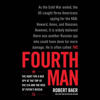 The Fourth Man: The Hunt for a KGB Spy at the Top of the CIA and the Rise of Putins Russia Audiobook, by Robert Baer