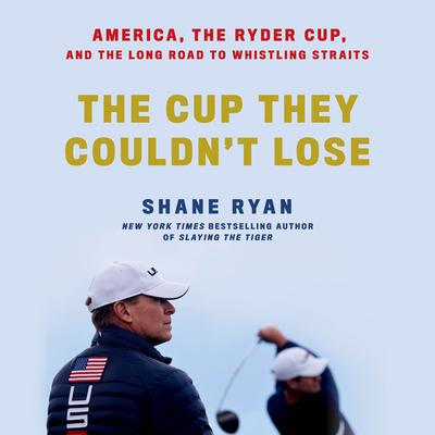 The Cup They Couldnt Lose: America, the Ryder Cup, and the Long Road to Whistling Straits Audiobook, by Shane Ryan