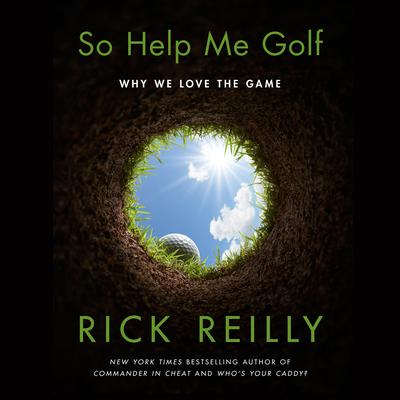 So Help Me Golf: Why We Love the Game Audiobook, by Rick Reilly
