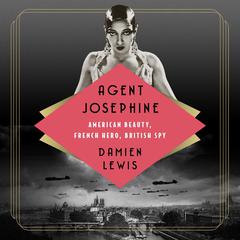 Agent Josephine: American Beauty, French Hero, British Spy Audiobook, by Damien Lewis