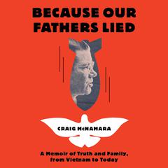 Because Our Fathers Lied: A Memoir of Truth and Family,  from Vietnam to Today Audiobook, by Craig McNamara