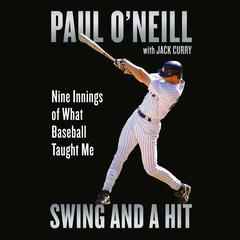 Swing and a Hit: Nine Innings of What Baseball Taught Me Audiobook, by Paul O'Neill