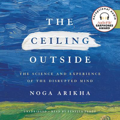 The Ceiling Outside: The Science and Experience of the Disrupted Mind Audiobook, by Noga Arikha