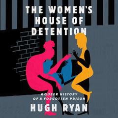The Women's House of Detention: A Queer History of a Forgotten Prison Audiobook, by Hugh Ryan