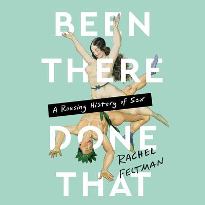 Been There, Done That: A Rousing History of Sex Audiobook, by Rachel Feltman