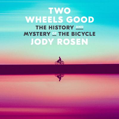 Two Wheels Good: The History and Mystery of the Bicycle Audiobook, by Jody Rosen
