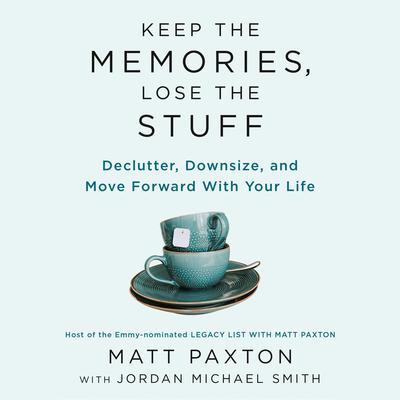 Keep the Memories, Lose the Stuff: Declutter, Downsize, and Move Forward with Your Life Audiobook, by Matt Paxton
