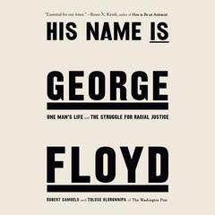 His Name Is George Floyd (Pulitzer Prize Winner): One Mans Life and the Struggle for Racial Justice Audiobook, by Robert Samuels, Toluse Olorunnipa